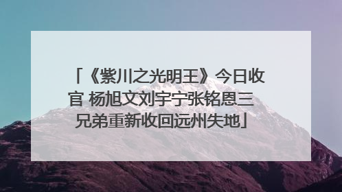《紫川之光明王》今日收官 杨旭文刘宇宁张铭恩三兄弟重新收回远州失地