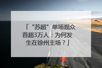“苏超”单场观众首超3万人：为何发生在徐州主场？