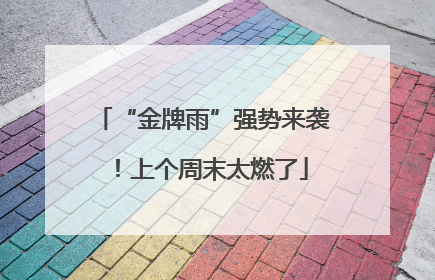 “金牌雨”强势来袭！上个周末太燃了