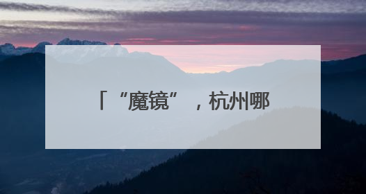 “魔镜”，杭州哪里最重视创新？