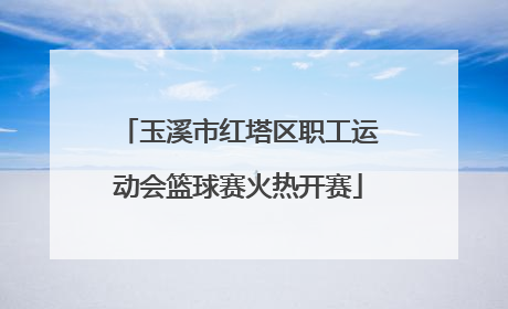 玉溪市红塔区职工运动会篮球赛火热开赛