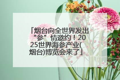 烟台向全世界发出“参”情邀约！2025世界海参产业(烟台)博览会来了