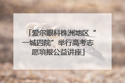 爱尔眼科株洲地区“一城四院”举行高考志愿填报公益讲座