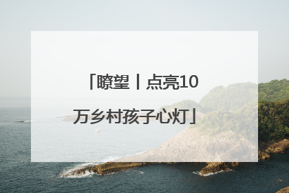 瞭望丨点亮10万乡村孩子心灯