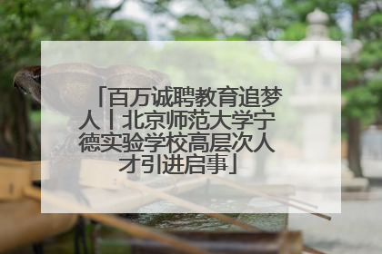 百万诚聘教育追梦人丨北京师范大学宁德实验学校高层次人才引进启事
