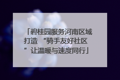 碧桂园服务河南区域打造 “骑手友好社区”让温暖与速度同行