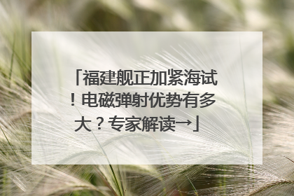 福建舰正加紧海试！电磁弹射优势有多大？专家解读→