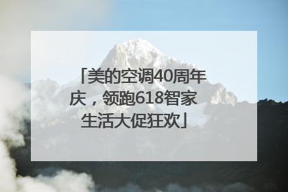 美的空调40周年庆，领跑618智家生活大促狂欢
