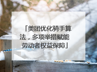 美团优化骑手算法，多项举措赋能劳动者权益保障