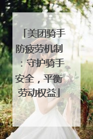 美团骑手防疲劳机制：守护骑手安全，平衡劳动权益