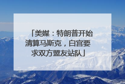 美媒：特朗普开始清算马斯克，白宫要求双方盟友站队