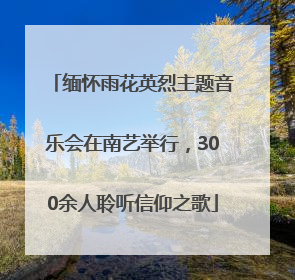 缅怀雨花英烈主题音乐会在南艺举行，300余人聆听信仰之歌