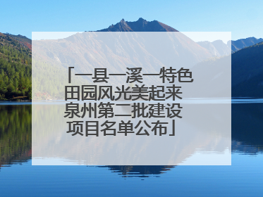 一县一溪一特色 田园风光美起来 泉州第二批建设项目名单公布