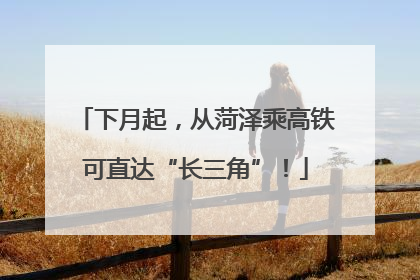 下月起，从菏泽乘高铁可直达“长三角”！
