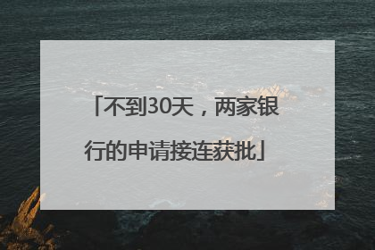 不到30天，两家银行的申请接连获批