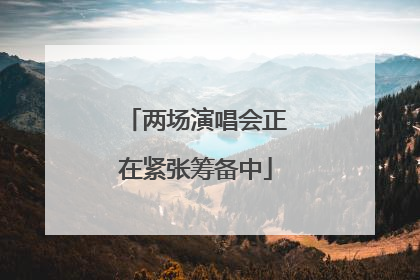 两场演唱会正在紧张筹备中