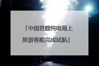 中国首艘纯电海上旅游客船完成试航