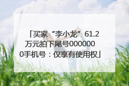 买家“李小龙”61.2万元拍下尾号0000000手机号：仅享有使用权