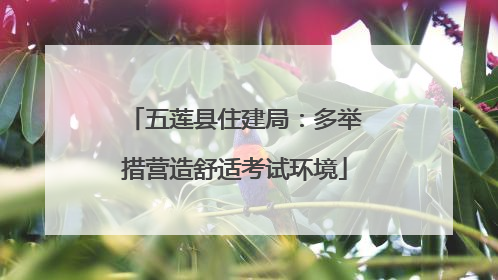 五莲县住建局：多举措营造舒适考试环境