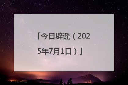 今日辟谣（2025年7月1日）