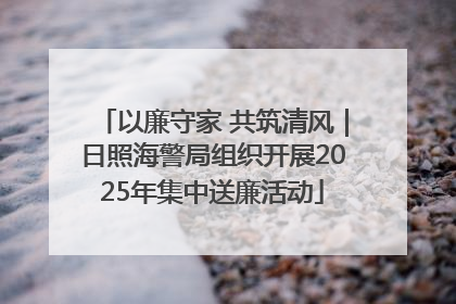 以廉守家 共筑清风｜日照海警局组织开展2025年集中送廉活动