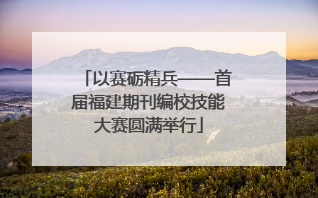 以赛砺精兵——首届福建期刊编校技能大赛圆满举行