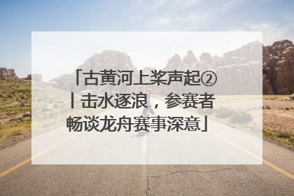 古黄河上桨声起②丨击水逐浪，参赛者畅谈龙舟赛事深意