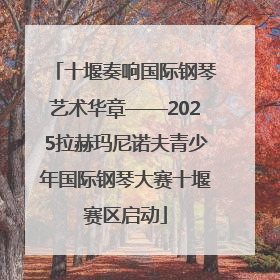 十堰奏响国际钢琴艺术华章——2025拉赫玛尼诺夫青少年国际钢琴大赛十堰赛区启动