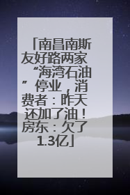 南昌南斯友好路两家“海湾石油”停业，消费者：昨天还加了油！房东：欠了1.3亿