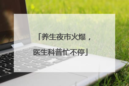 养生夜市火爆，医生科普忙不停