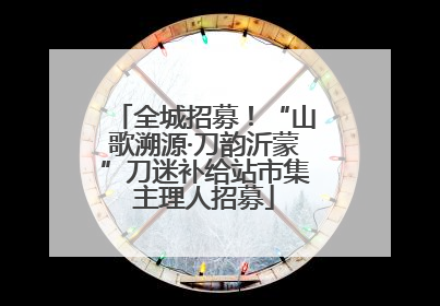 全城招募！“山歌溯源·刀韵沂蒙”刀迷补给站市集主理人招募