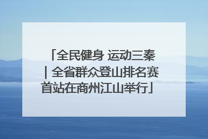 全民健身 运动三秦｜全省群众登山排名赛首站在商州江山举行