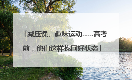 减压课、趣味运动……高考前，他们这样找回好状态
