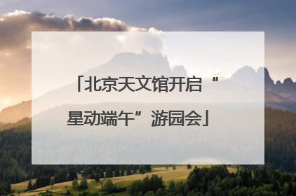 北京天文馆开启“星动端午”游园会