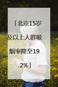 北京15岁及以上人群吸烟率降至19.2%