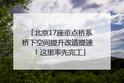 北京17座重点桥系桥下空间提升改造提速！这里率先完工