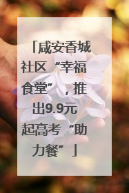 咸安香城社区“幸福食堂”，推出9.9元起高考“助力餐”