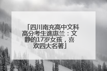 四川南充高中文科高分考生谯惠兰：文静的17岁女孩，喜欢四大名著
