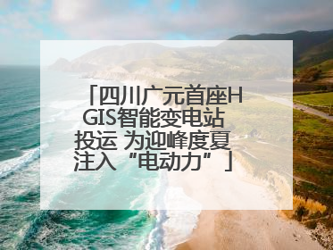 四川广元首座HGIS智能变电站投运 为迎峰度夏注入“电动力”