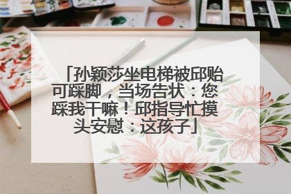 孙颖莎坐电梯被邱贻可踩脚，当场告状：您踩我干嘛！邱指导忙摸头安慰：这孩子