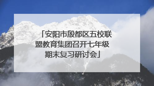 安阳市殷都区五校联盟教育集团召开七年级期末复习研讨会