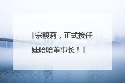 宗馥莉，正式接任娃哈哈董事长！