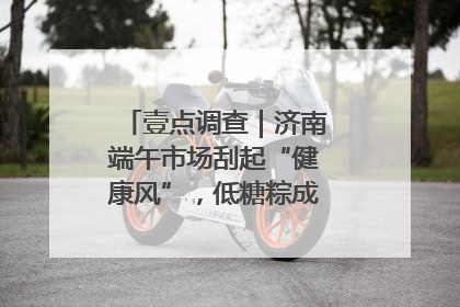 壹点调查｜济南端午市场刮起“健康风”，低糖粽成消费者“新宠”