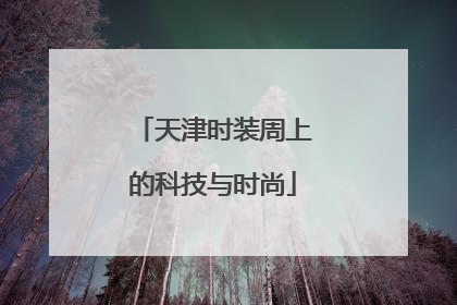 天津时装周上的科技与时尚