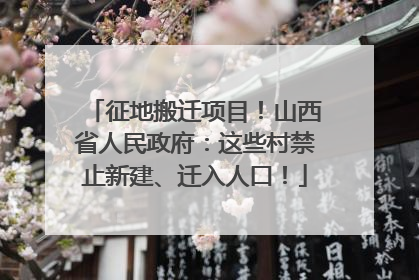 征地搬迁项目！山西省人民政府：这些村禁止新建、迁入人口！