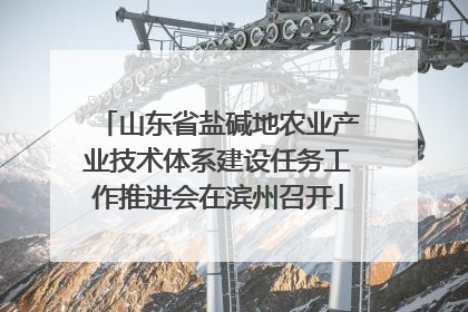 山东省盐碱地农业产业技术体系建设任务工作推进会在滨州召开