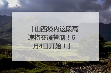 山西境内这段高速将交通管制！6月4日开始！