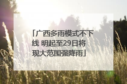 广西多雨模式不下线 明起至29日将现大范围强降雨