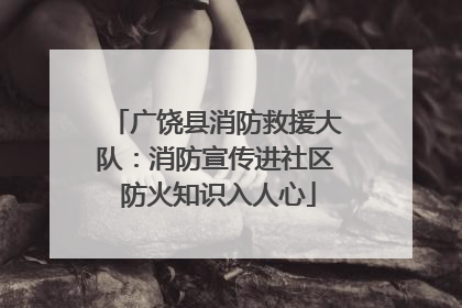 广饶县消防救援大队：消防宣传进社区 防火知识入人心