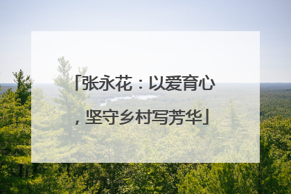张永花：以爱育心，坚守乡村写芳华